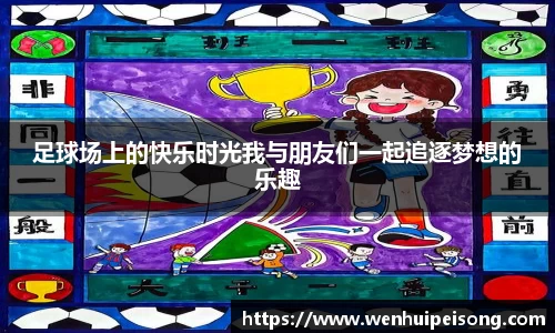 足球场上的快乐时光我与朋友们一起追逐梦想的乐趣
